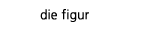 Die Figur